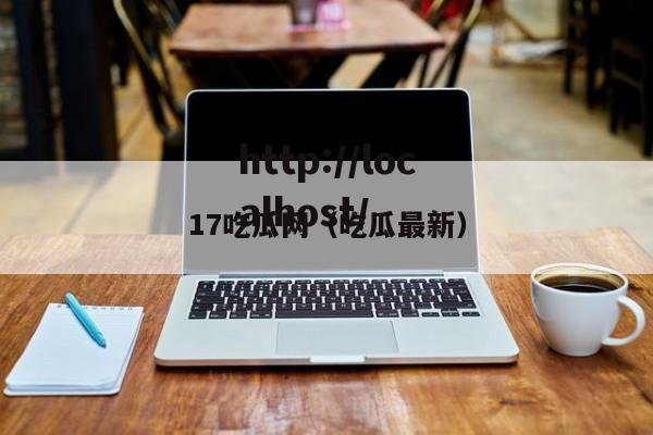 17吃瓜网(吃瓜最新)